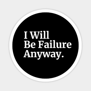 I Will be Failure Anyway Magnet